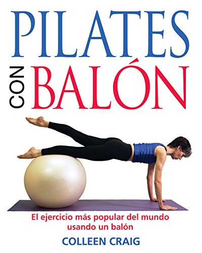 Pilates Con Balón: El Ejercicio Más Popular del Mundo Usando Un B...