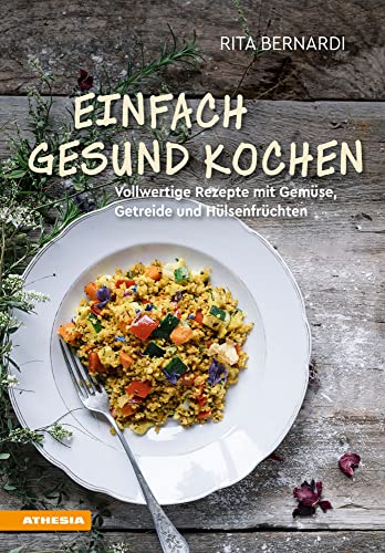 Einfach gesund kochen: Vollwertige Rezepte mit Gemüse, Getreide und Hülsenfrüchten Einfach gesund kochen: Vollwertige Rezepte mit Gemüse, Getreide und Hülsenfrüchten