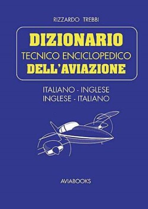 Dizionario tecnico enciclopedico dell'aviazione. Italiano-inglese inglese-italiano