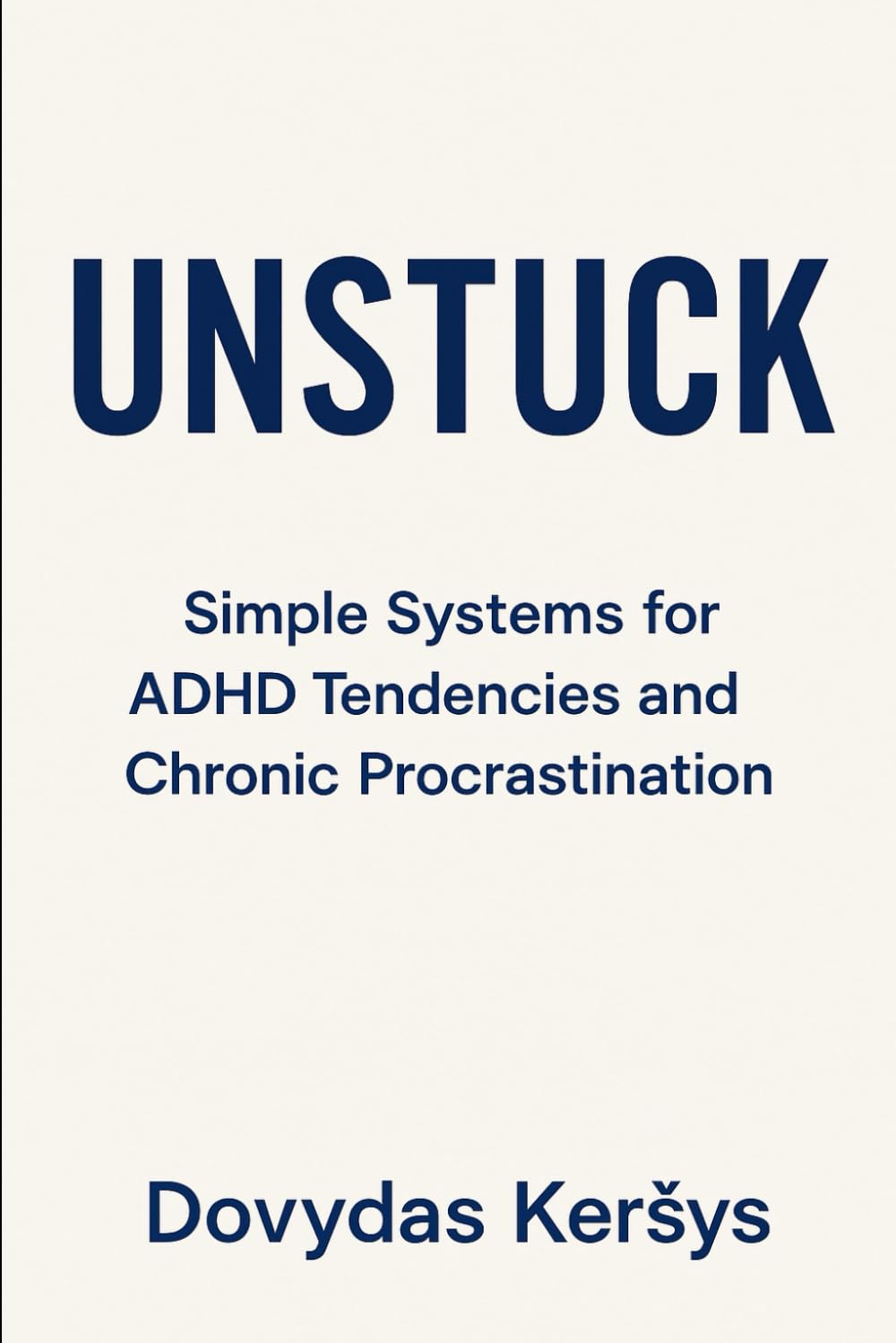 UNSTUCK Simple Systems for ADHD Tendencies and Chronic Procrastination: A No-Shame Guide to Beating Procrastination with ADHD Tendencies