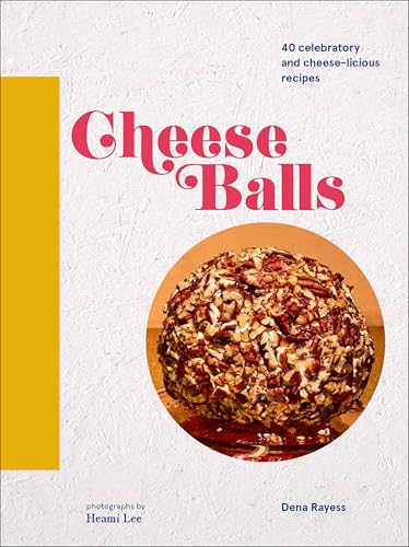 Cheese Balls: 40 celebratory and cheese-licious recipes (Cheese Recipe Book, Cheese Cookbook, Cheese Books)