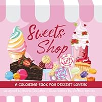 Sweets Shop: A Coloring Book for Dessert Lovers 1944673504 Book Cover