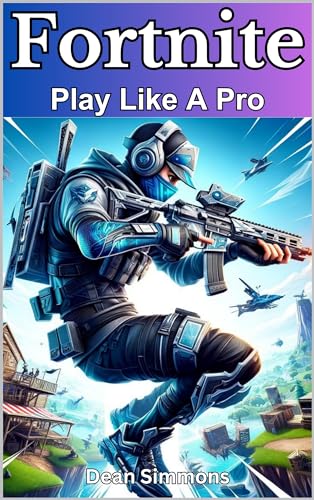Fortnite. Play Like A Pro: The Ultimate Gaming Guide (Fortnite Gaming Guides) (English Edition)