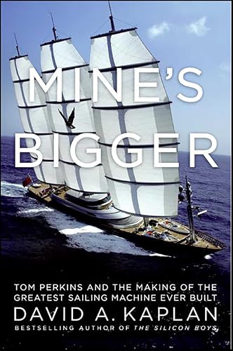 Mine's Bigger: Tom Perkins and the Making of the Greatest Sailing Machine Ever Built