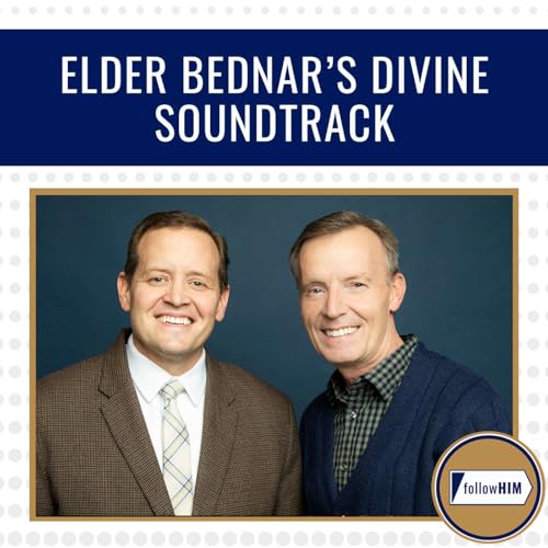 Elder Bednar&rsquo;s Divine Soundtrack &bull; followHIM Favorites &bull; May 25-31 &bull; Come, Follow Me