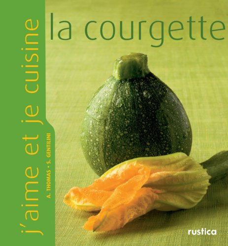 Télécharger J'aime et je cuisine la courgette Livre eBook France