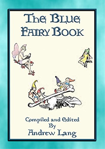 ANDREW LANG's BLUE FAIRY BOOK - 37 Illustrated Fairy Tales: 37 Illustrated Children's Stories (Andrew Lang's Many Coloured Fairy Books 1)