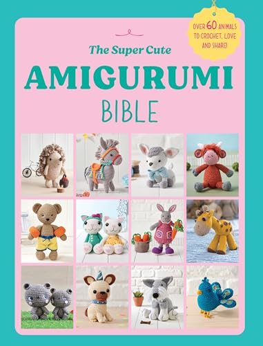 The Super Cute Amigurumi Bible: A Whole World of Cuddly Crochet Patterns