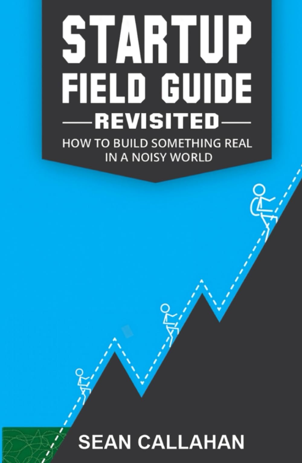 Startup Field Guide (Revisited): How to Build Something Real in a Noisy World