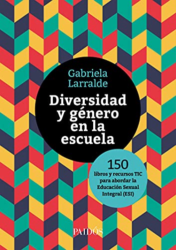 Diversidad y género en la escuela: 150 libros y recursos TIC para abordar la Educación Sexual Integral (ESI) Diversidad y género en la escuela: 150 libros y recursos TIC para abordar la Educación Sexual Integral (ESI)