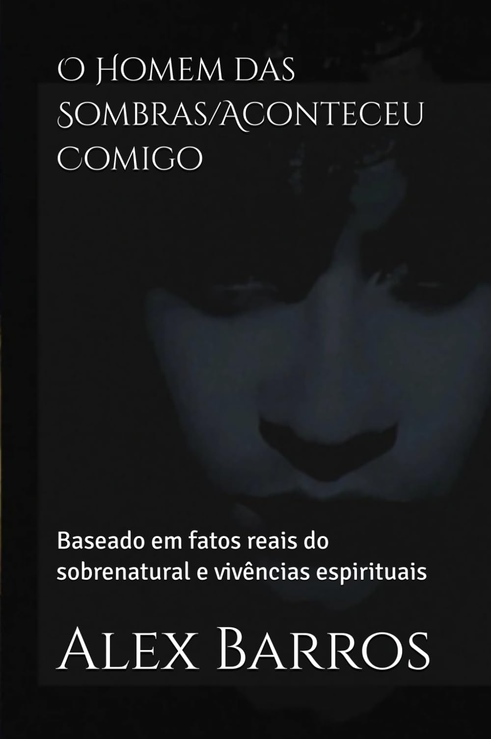 O Homem das Sombras/Aconteceu Comigo: Baseado em fatos reais do sobrenatural e vivências espirituais