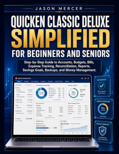 QUICKEN CLASSIC DELUXE SIMPLIFIED FOR BEGINNERS AND SENIORS: Step-by-Step Guide to Accounts, Budgets, Bills, Expense Tracking, Reconciliation, Reports, Savings Goals, Backups, and Money Management.