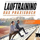 Lauftraining - Das Praxisbuch: Vom Spaziergänger zum Marathonläufer - Durch ganzheitliches Training mit System Schritt für Schritt zum Ziel - inkl. Trainingsplänen, Marathon-Coaching und Technik-Tipps