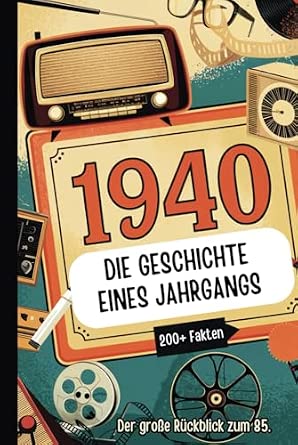 1940 – Die Geschichte eines Jahrgangs: Das perfekte Geschenk mit spannenden Fakten und historischen Ereignissen von 1940 bis in die 90er Jahre