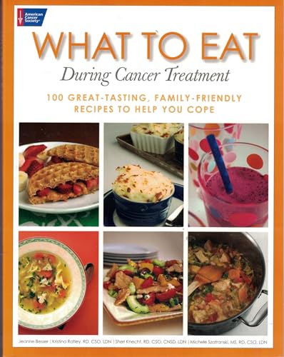 What To Eat During Cancer Treatment: 100 Great-Tasting, Family-Friendly Recipes To Help You Cope
