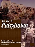 To Be A Palestinian - An Anthropology of One Man's Culture, The Life and Times of Hassan Mustafa Hassan Abdallah 0978946413 Book Cover
