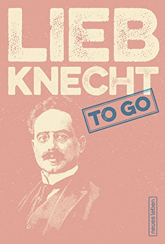 LIEBKNECHT to go: Mutige Worte von Karl Liebknecht LIEBKNECHT to go: Mutige Worte von Karl Liebknecht