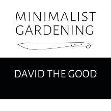Minimalist Gardening The Good Guide to Growing Food with Less