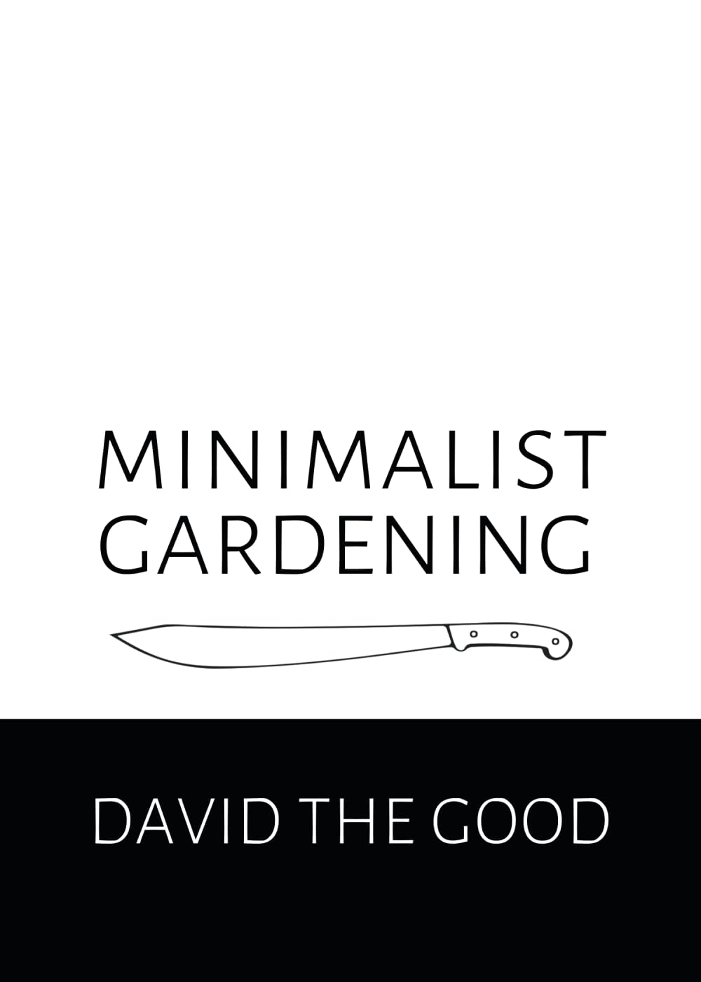Minimalist Gardening: The Good Guide to Growing Food with Less
