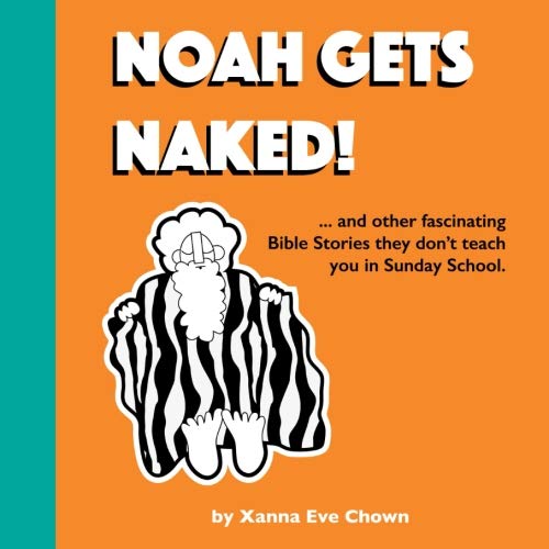 Noah Gets Naked: Bible Stories They Didn't Teach You At Sunday School: Volume 1 (Bad Bible Stories)