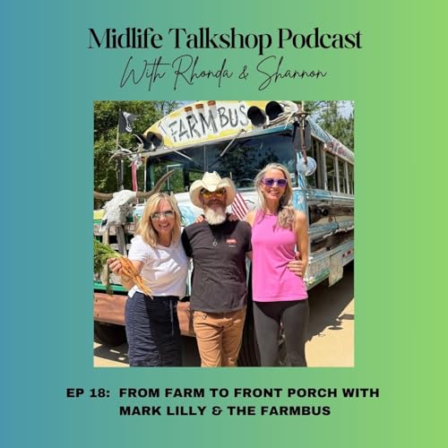 Midlife Talkshop Ep. 18: From Farm to Front Porch with Mark Lilly&rsquo;s Mobile FarmBus