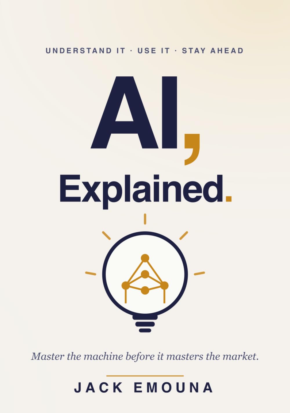 AI, Explained: The Plain-English Guide to Artificial Intelligence, ChatGPT, and Prompts That Actually Work (for Busy Professionals Who Refuse to Fall Behind)