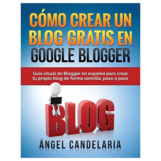 Cómo Crear Un Blog Gratis En Google Blogger: Guía visual de Blogger en español para crear tu propio blog de forma sencilla, paso a paso.