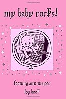 My Baby Rocks! Baby Log Book : Feeding and Diaper Tracker for Badass Parents 1710306297 Book Cover