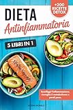 DIETA ANTINFIAMMATORIA: Sconfiggi l’Infiammazione, Risveglia il Metabolismo e Perdi Peso con la Sinergia Antinfiammatoria, Fodmap e Digiuno Intermittente | 5 Libri in 1 + 200 Ricette Detox