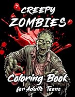 Creepy Zombies Coloring Book for Adults & Teens: A Gory and Spooky Horror-Themed Coloring Adventure with Undead Monsters, Brain-Eating Zombies, and Post-Apocalyptic Scenes B0F5RJFN1Q Book Cover