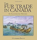 The Fur Trade in Canada: An illustrated history (Lorimer Illustrated History)
