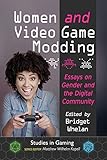  Women and Video Game Modding: Essays on Gender and the Digital Community (Studies in Gaming)