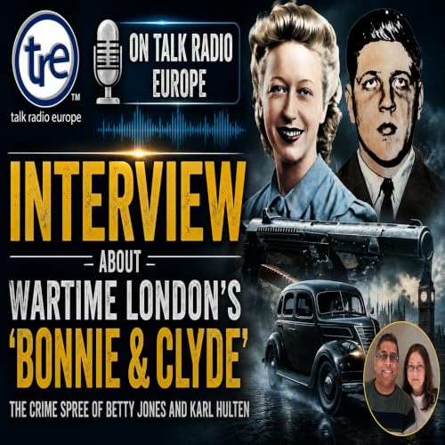 99 | Interview with Giles Brown on Talk Radio Europe about Wartime London's 'Bonnie and Clyde'