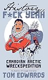 Canadian Arctic Wreckspedition (History, F Yeah Series): The disastrous 1913 voyage of the Karluk (History, F*ck Yeah)