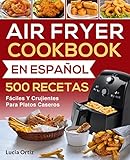  Air Fryer Cookbook En Español: 500 Recetas Fáciles Y Crujientes Para Platos Caseros (Air Fryer Recipes Libro Español)