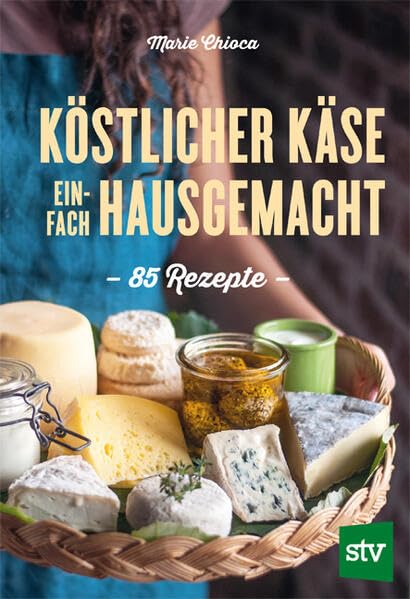 Köstlicher Käse einfach hausgemacht: 85 Rezepte