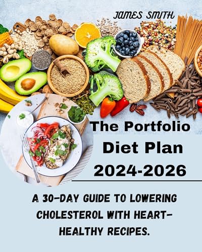 THE PORTFOLIO DIET PLAN 2024-2026: A 30-Day Guide to Lowering Cholesterol with Heart-Healthy Recipes.: Boost Wellness, Manage Cholesterol, and Reduce Cardiovascular Risk with Easy, Proven Strategies