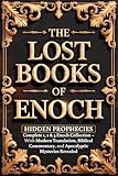 The Lost Books of Enoch: Hidden Prophecies and the Complete 1, 2 & 3 Enoch Collection – With Modern Translation, Biblical Commentary, and Apocalyptic Mysteries Revealed