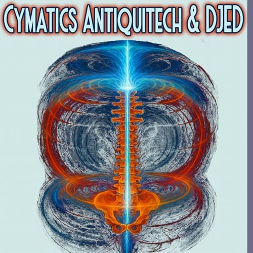 Antiquitech, Cymatics, & Djed
