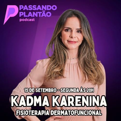 Kadma Karenina [Fisioterapia Dermatofuncional] - Passando Plantão Podcast #160