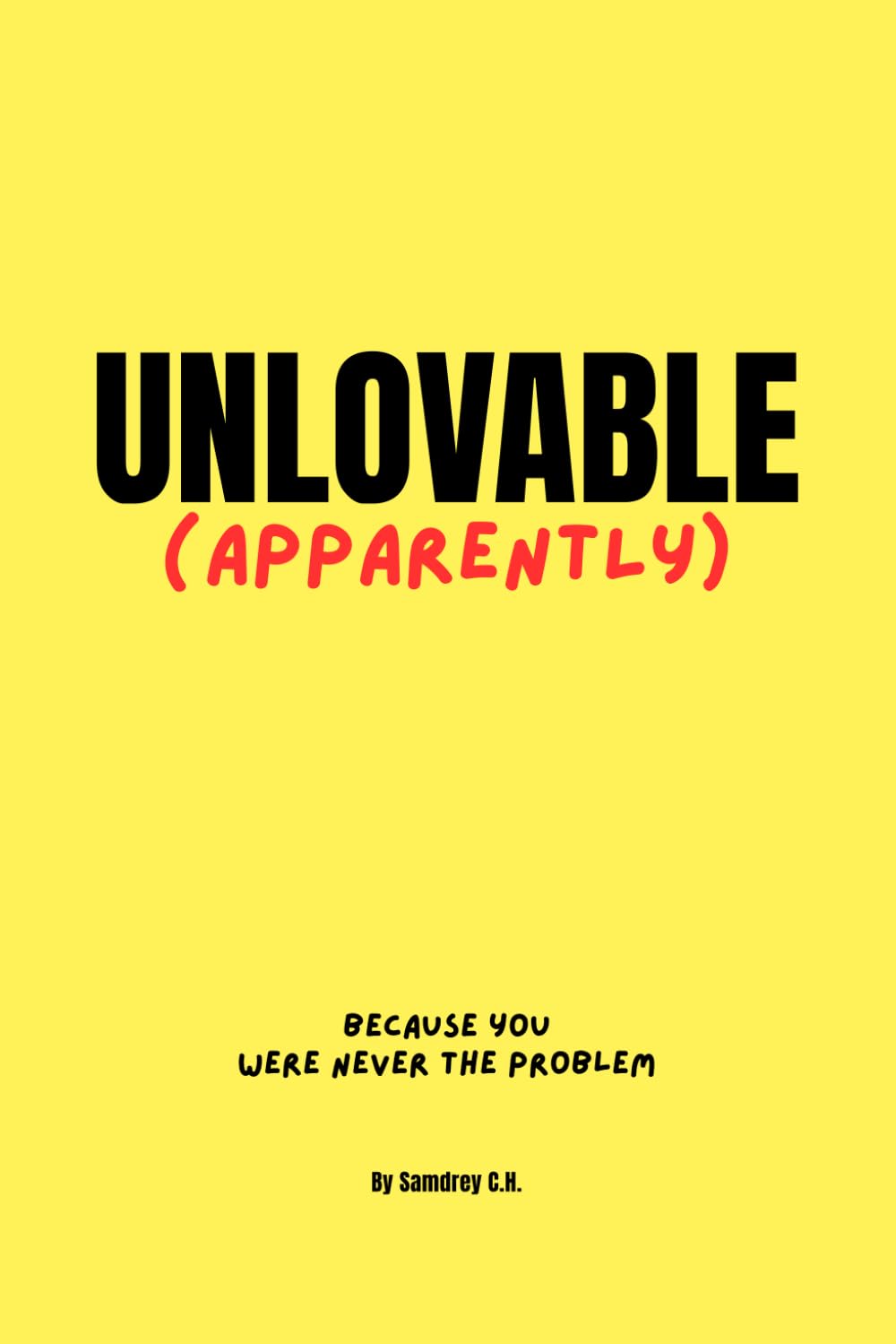 UNLOVABLE (APPARENTLY).: Because you were never the problem.