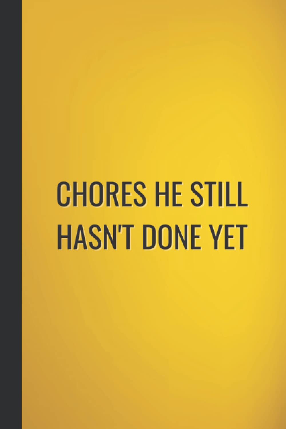 Chores He Still Hasn't Done Yet: Funny Gag Notebook Blank Lined Sarcastic Humour Journal For Office Co-workers Adults, Card Alternative Gift Idea For Men & Women, Gold Cover Design