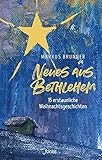 Neues aus Bethlehem: 15 erstaunliche Weihnachtsgeschichten - Markus Brunner 
