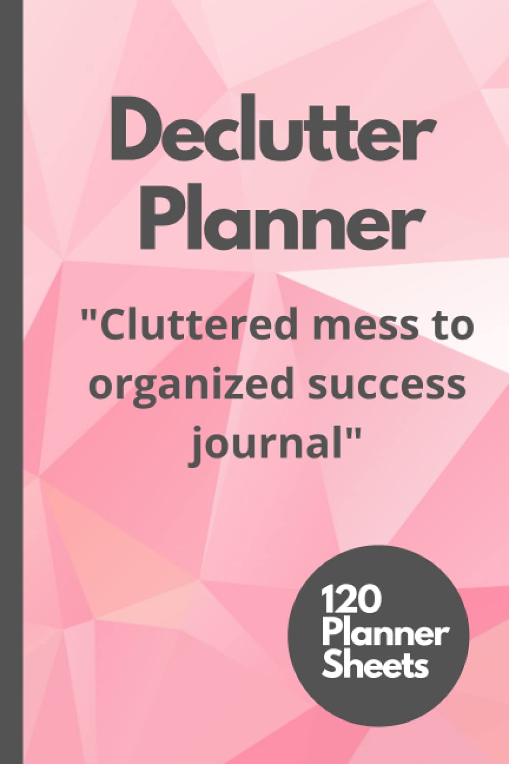 Declutter Planner: The Full Chaos Workbook for Organized Success: Clean and Organize Your Home and Life with 120 Planner Checklists and Worksheets