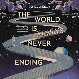 The World Is (Always) Never Ending: A Modern Antidote for the Worried Well-Informed and Terminally Online cover art