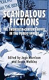 Scandalous Fictions: The Twentieth-Century Novel in the Public Sphere