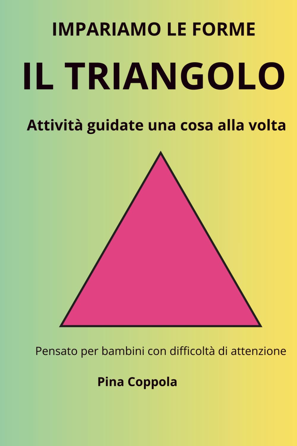 IL TRIANGOLO: Attività guidate una cosa alla volta per bambini con difficoltà di attenzione (IMPARIAMO UNA COSA ALLA VOLTA)