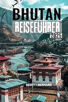 BHUTAN REISEFÜHRER 2025: Unverzichtbare Reiseziele, unvergessliche Abenteuer, lokale Aromen und alles Wesentliche für Ihre ideale Reise (Exploring the globe) (German Edition) B0F676C2QD Book Cover
