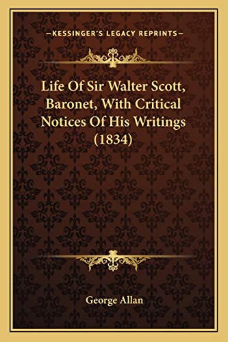 Life Of Sir Walter Scott, Baronet, With Critical Notices Of His Writings (1834)