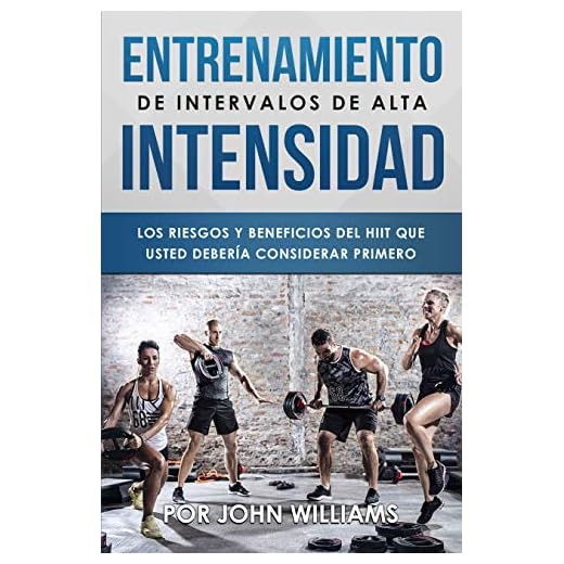 Introducción al HIIT (Entrenamiento de Intervalos de Alta Intensidad): Los riesgos y beneficios del HIIT que usted debería considerar primero (Spanish Edition)